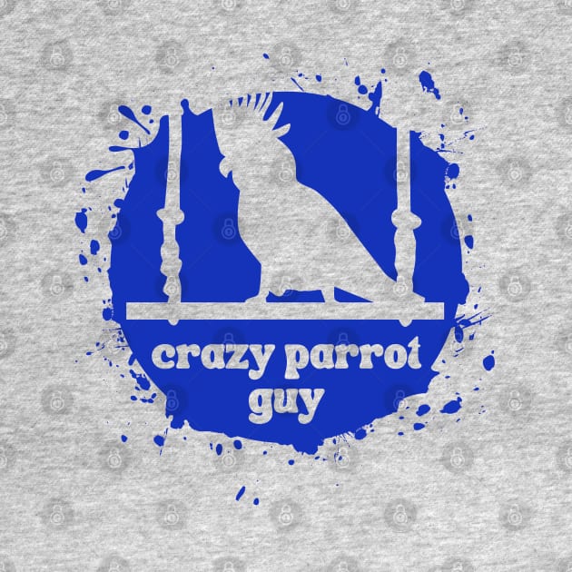Crazy Parrot Guy - For parrot lovers by apparel.tolove@gmail.com